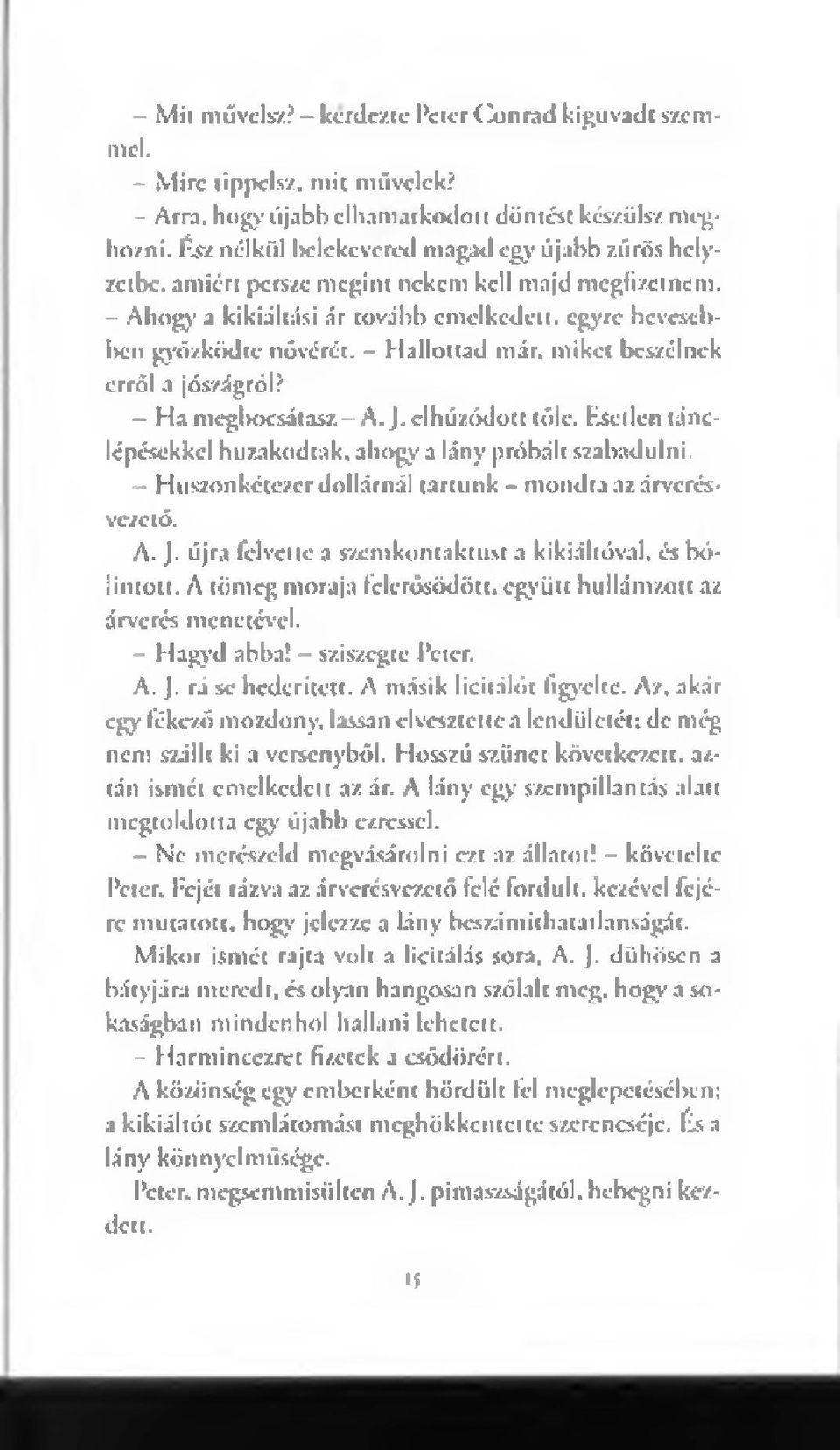 - Hallottad már. miket beszélnek erről a jószágról? - Ha m egbocsátasz - A. J. elhúzódott tőle. Esetlen tánclépésekkel huzakodtak. ahogy a lány próbált S2abadulni.