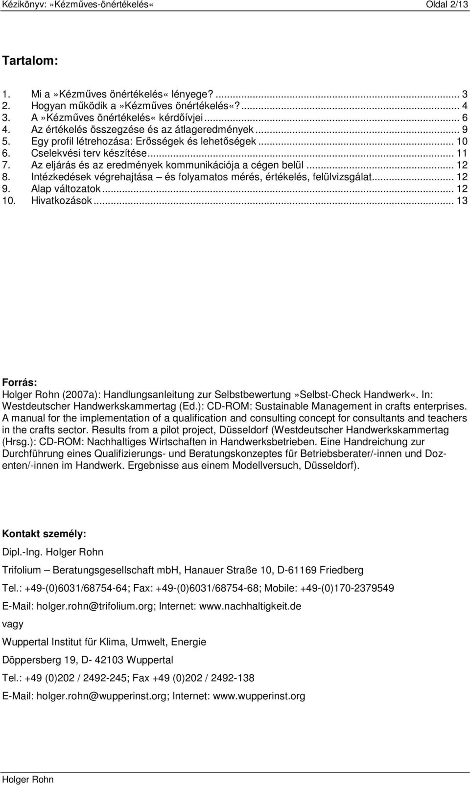 Az eljárás és az eredmények kommunikációja a cégen belül... 12 8. Intézkedések végrehajtása és folyamatos mérés, értékelés, felülvizsgálat... 12 9. Alap változatok... 12 10. Hivatkozások.