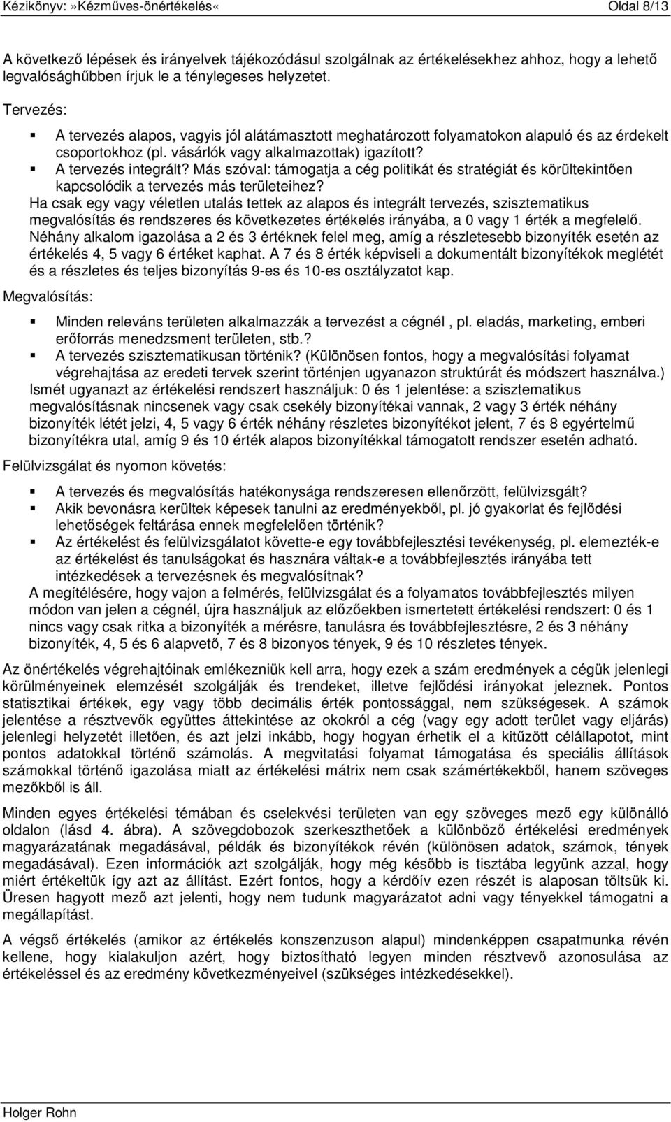 Más szóval: támogatja a cég politikát és stratégiát és körültekintıen kapcsolódik a tervezés más területeihez?