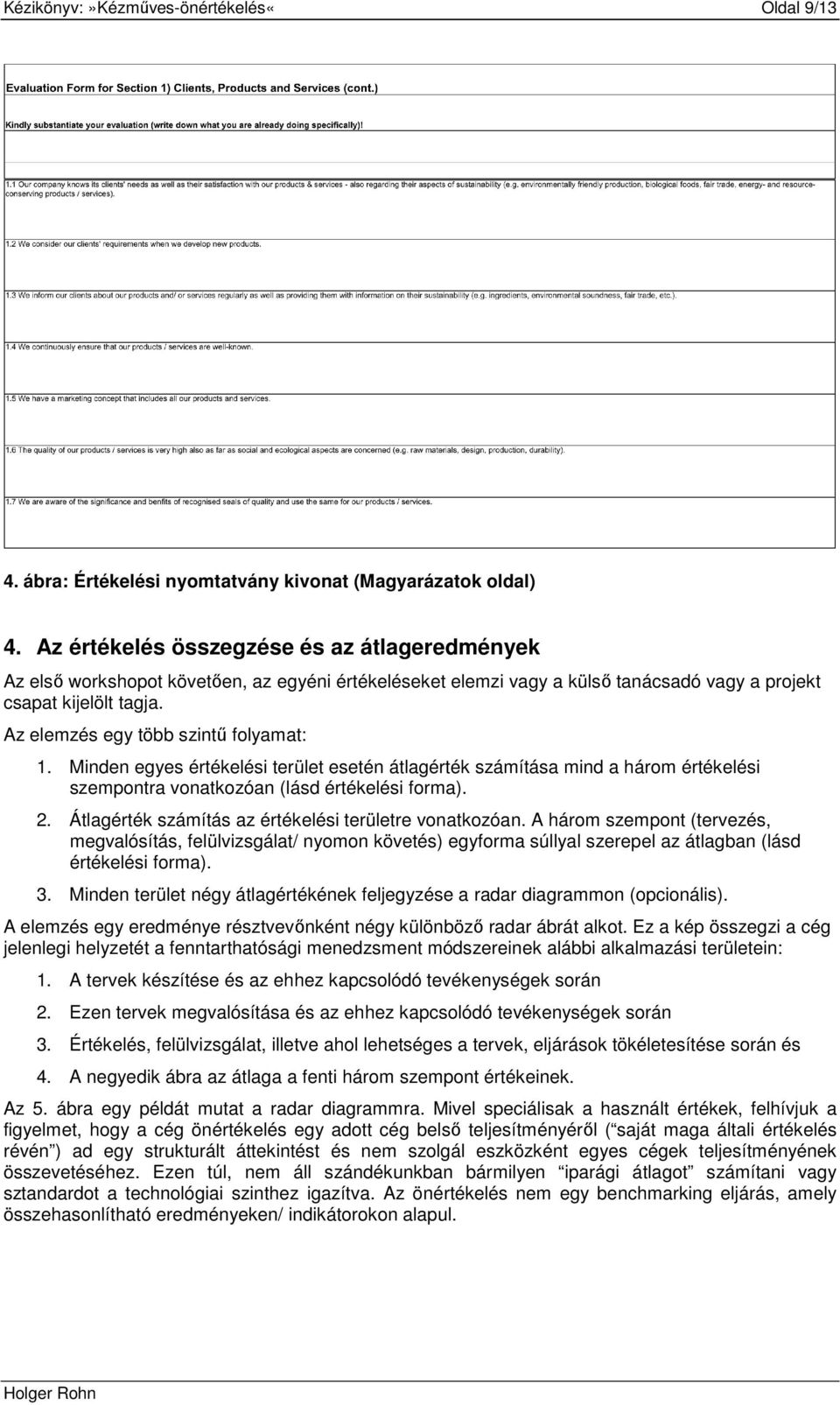 Az elemzés egy több szintő folyamat: 1. Minden egyes értékelési terület esetén átlagérték számítása mind a három értékelési szempontra vonatkozóan (lásd értékelési forma). 2.