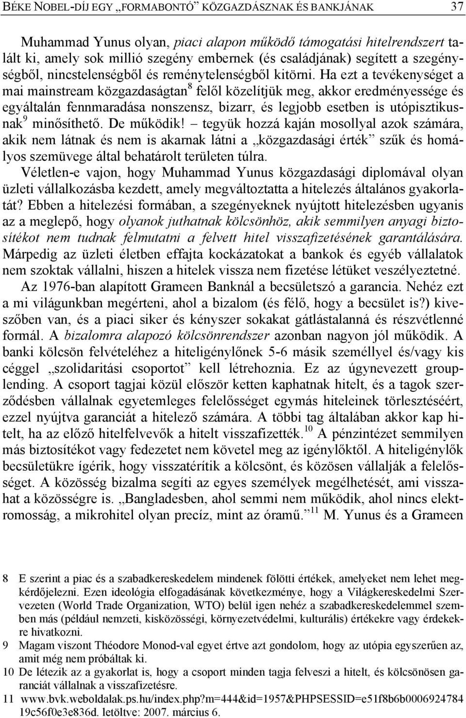 Ha ezt a tevékenységet a mai mainstream közgazdaságtan 8 felől közelítjük meg, akkor eredményessége és egyáltalán fennmaradása nonszensz, bizarr, és legjobb esetben is utópisztikusnak 9 minősíthető.