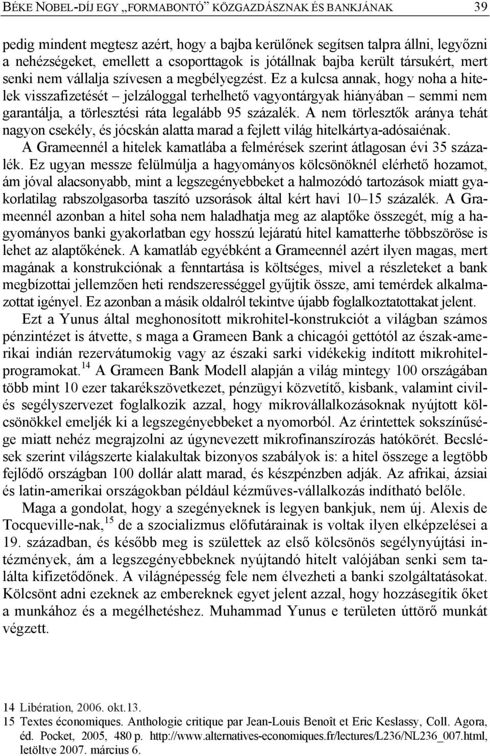 Ez a kulcsa annak, hogy noha a hitelek visszafizetését jelzáloggal terhelhető vagyontárgyak hiányában semmi nem garantálja, a törlesztési ráta legalább 95 százalék.