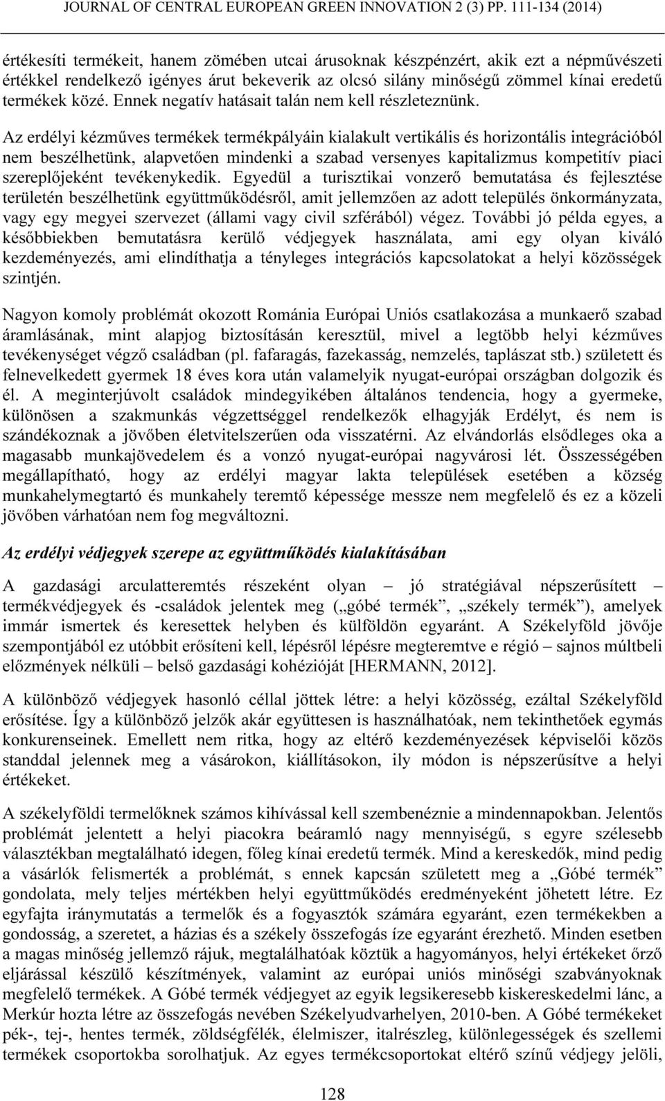 Az erdélyi kézműves termékek termékpályáin kialakult vertikális és horizontális integrációból nem beszélhetünk, alapvetően mindenki a szabad versenyes kapitalizmus kompetitív piaci szereplőjeként