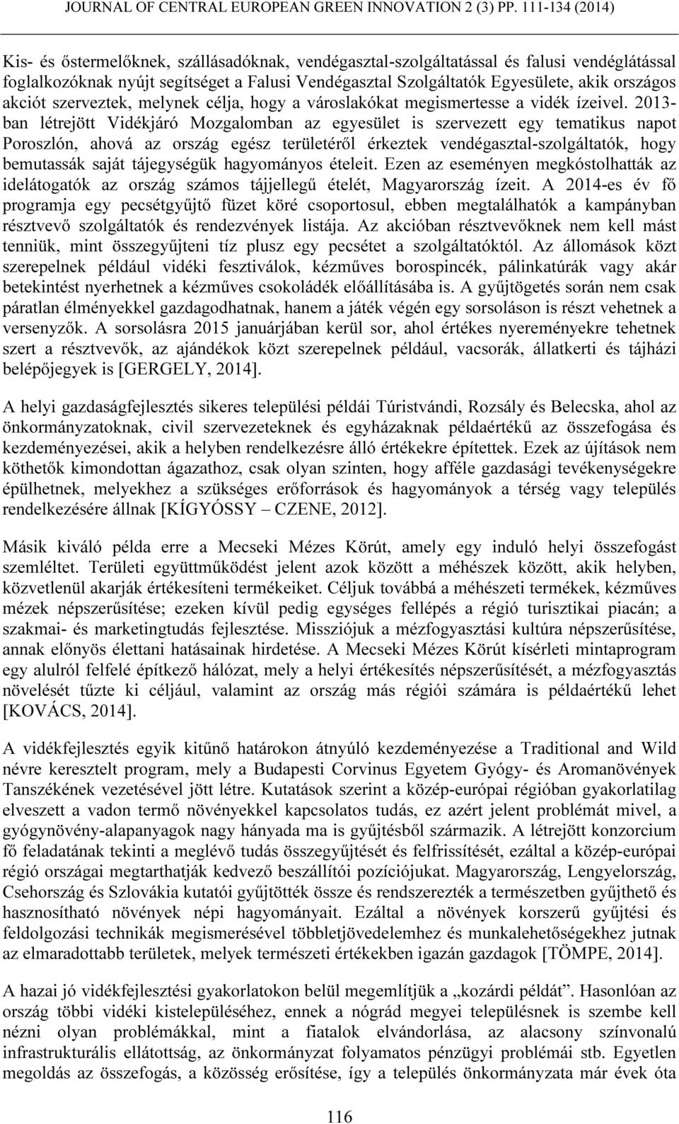 2013- ban létrejött Vidékjáró Mozgalomban az egyesület is szervezett egy tematikus napot Poroszlón, ahová az ország egész területéről érkeztek vendégasztal-szolgáltatók, hogy bemutassák saját