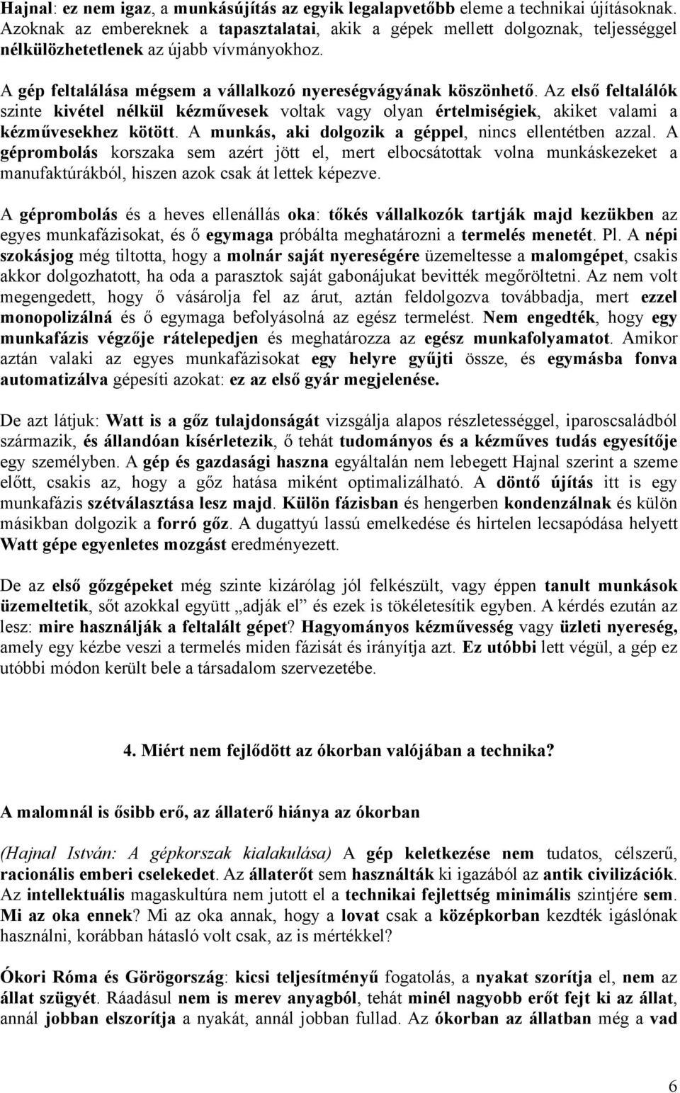 Az első feltalálók szinte kivétel nélkül kézművesek voltak vagy olyan értelmiségiek, akiket valami a kézművesekhez kötött. A munkás, aki dolgozik a géppel, nincs ellentétben azzal.