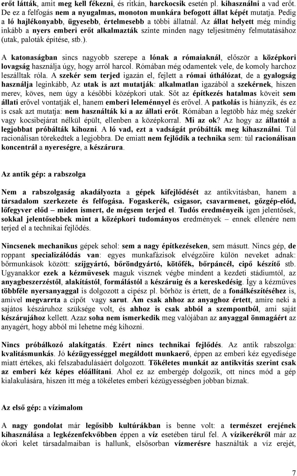 Az állat helyett még mindig inkább a nyers emberi erőt alkalmazták szinte minden nagy teljesítmény felmutatásához (utak, paloták építése, stb.).