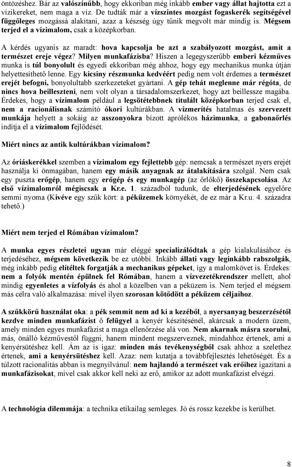 A kérdés ugyanis az maradt: hova kapcsolja be azt a szabályozott mozgást, amit a természet ereje végez? Milyen munkafázisba?