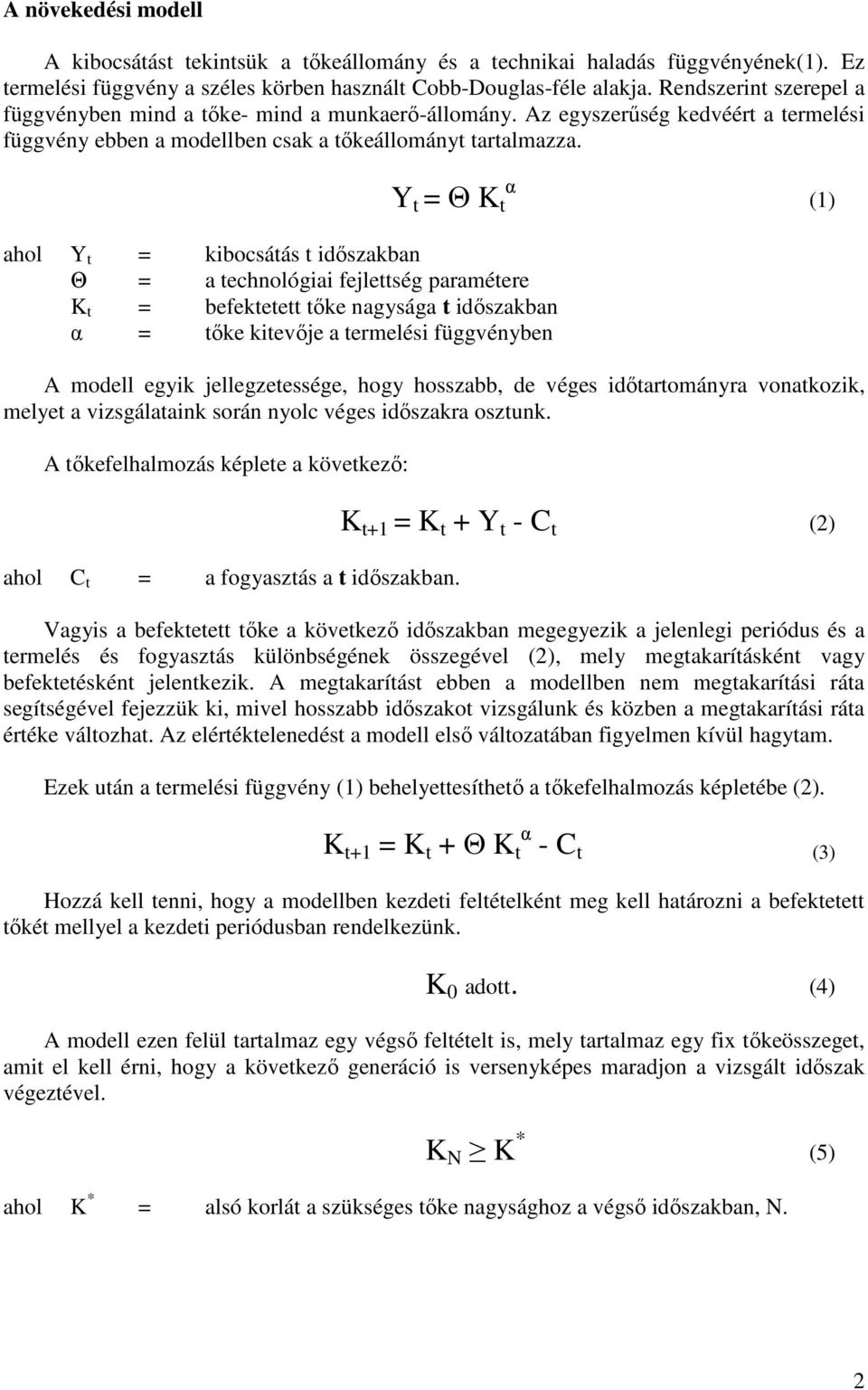 Y t = Θ K t α (1) ahol Y t = kibocsátás t időszakban Θ = a technológiai fejlettség paramétere K t = befektetett tőke nagysága t időszakban α = tőke kitevője a termelési függvényben A modell egyik