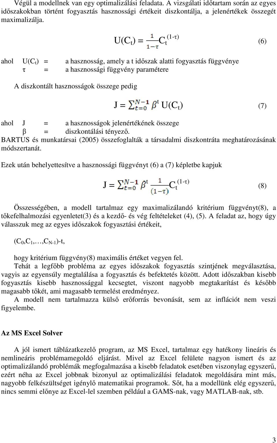 hasznosságok jelenértékének összege β = diszkontálási tényező. BARTUS és munkatársai (2005) összefoglalták a társadalmi diszkontráta meghatározásának módszertanát.