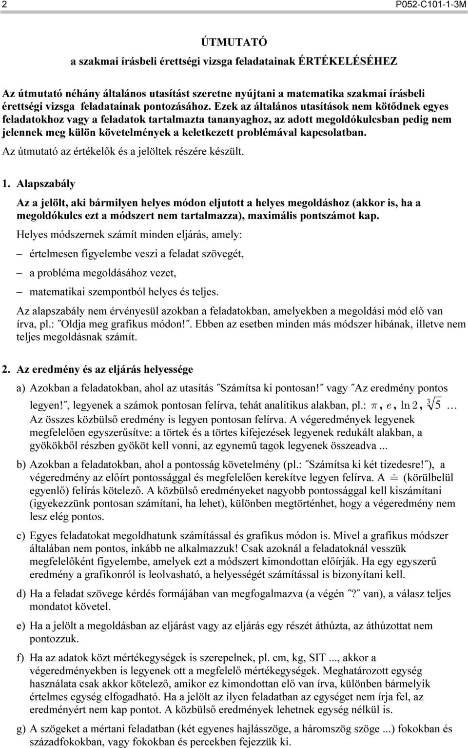 Ezek az általános utasítások nem kötődnek egyes feladatokhoz vagy a feladatok tartalmazta tananyaghoz, az adott megoldókulcsban pedig nem jelennek meg külön követelmények a keletkezett problémával