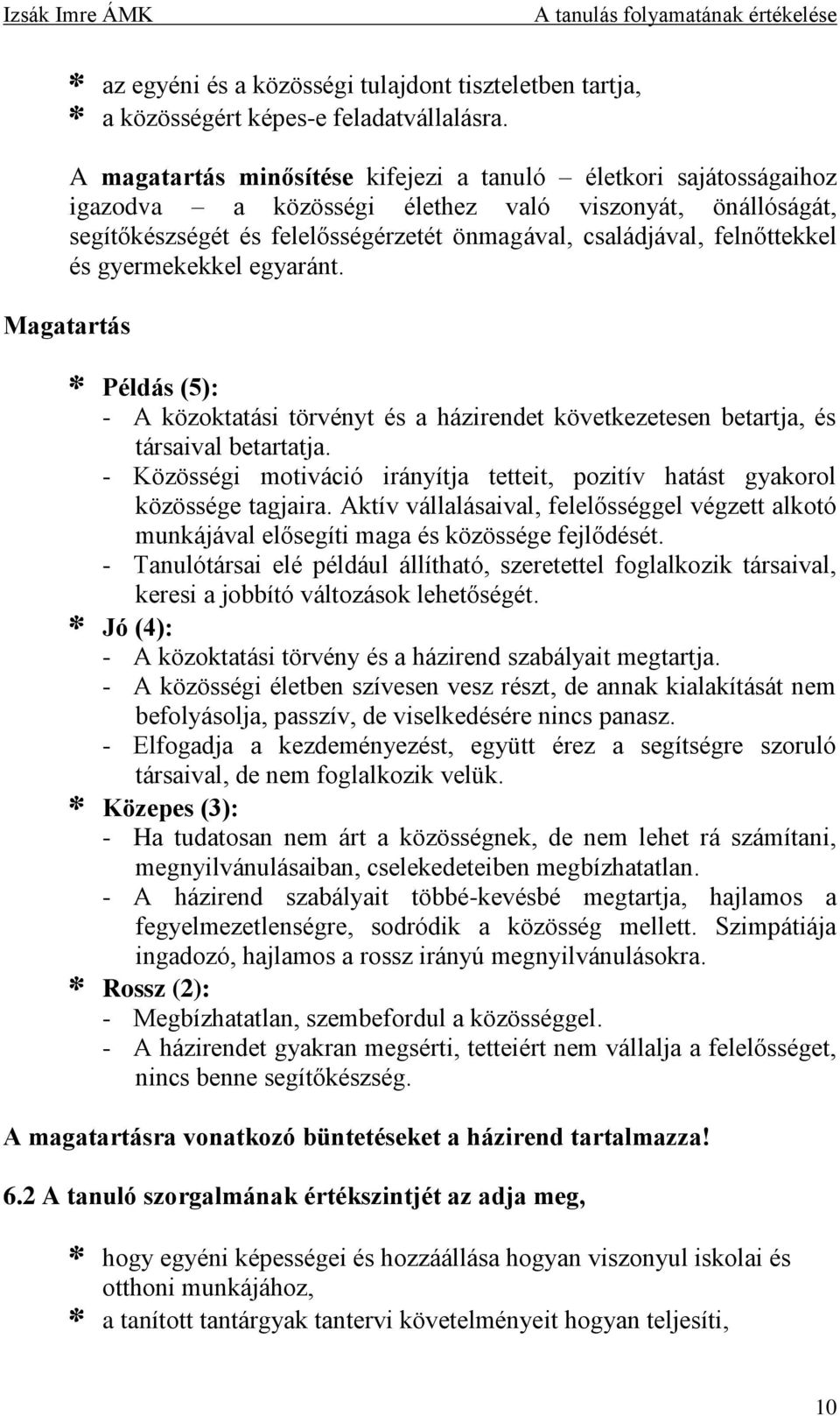 és gyermekekkel egyaránt. Magatartás * Példás (5): - A közoktatási törvényt és a házirendet következetesen betartja, és társaival betartatja.