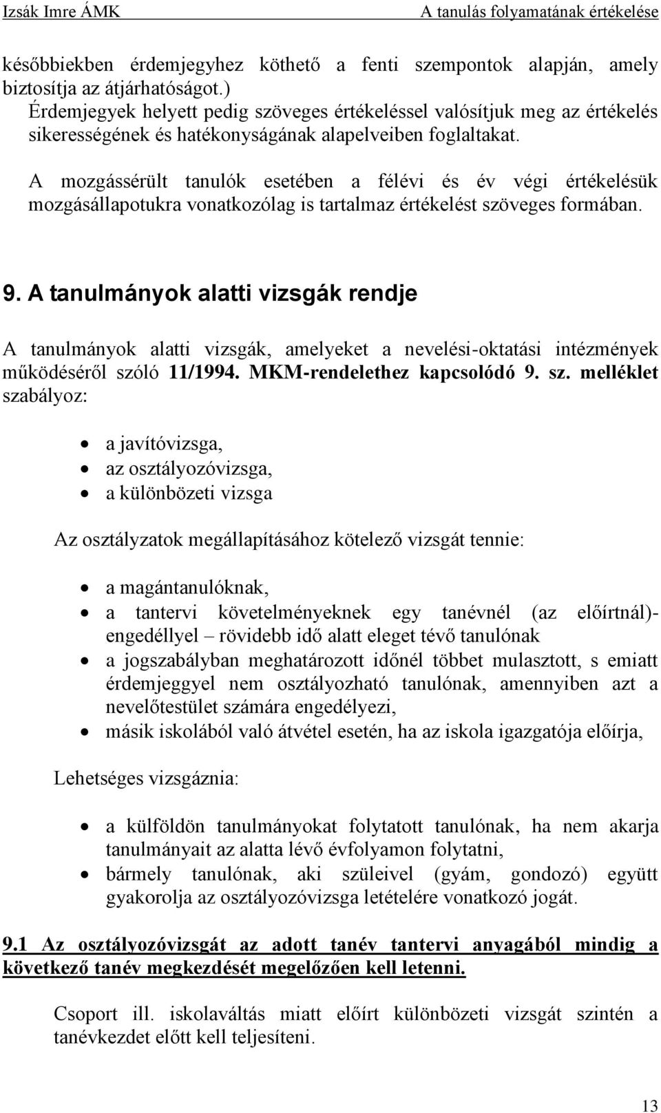 A mozgássérült tanulók esetében a félévi és év végi értékelésük mozgásállapotukra vonatkozólag is tartalmaz értékelést szöveges formában. 9.