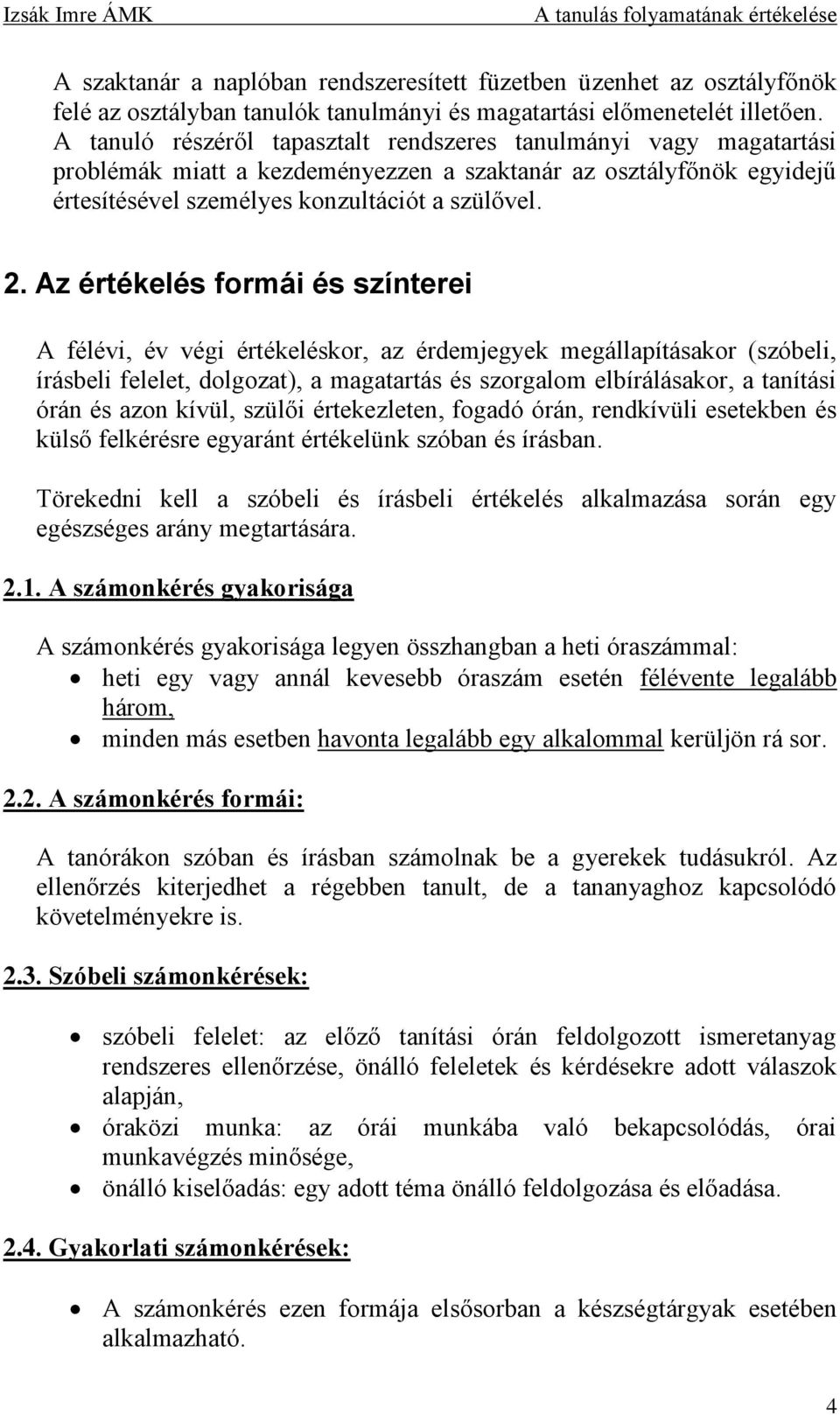 Az értékelés formái és színterei A félévi, év végi értékeléskor, az érdemjegyek megállapításakor (szóbeli, írásbeli felelet, dolgozat), a magatartás és szorgalom elbírálásakor, a tanítási órán és