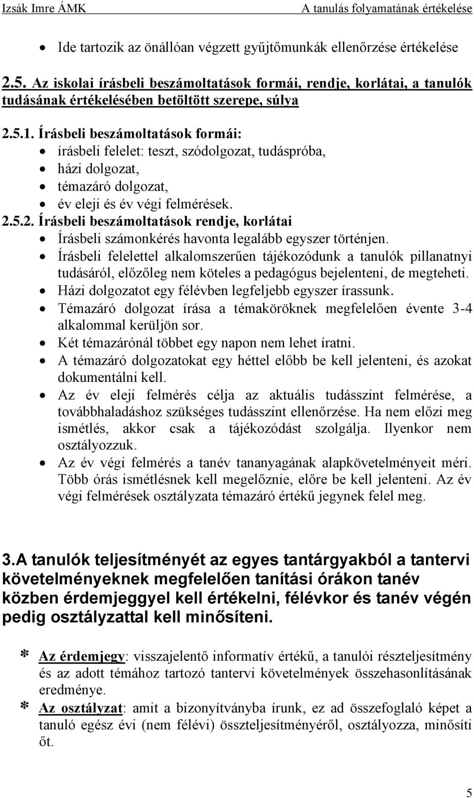 5.2. Írásbeli beszámoltatások rendje, korlátai Írásbeli számonkérés havonta legalább egyszer történjen.