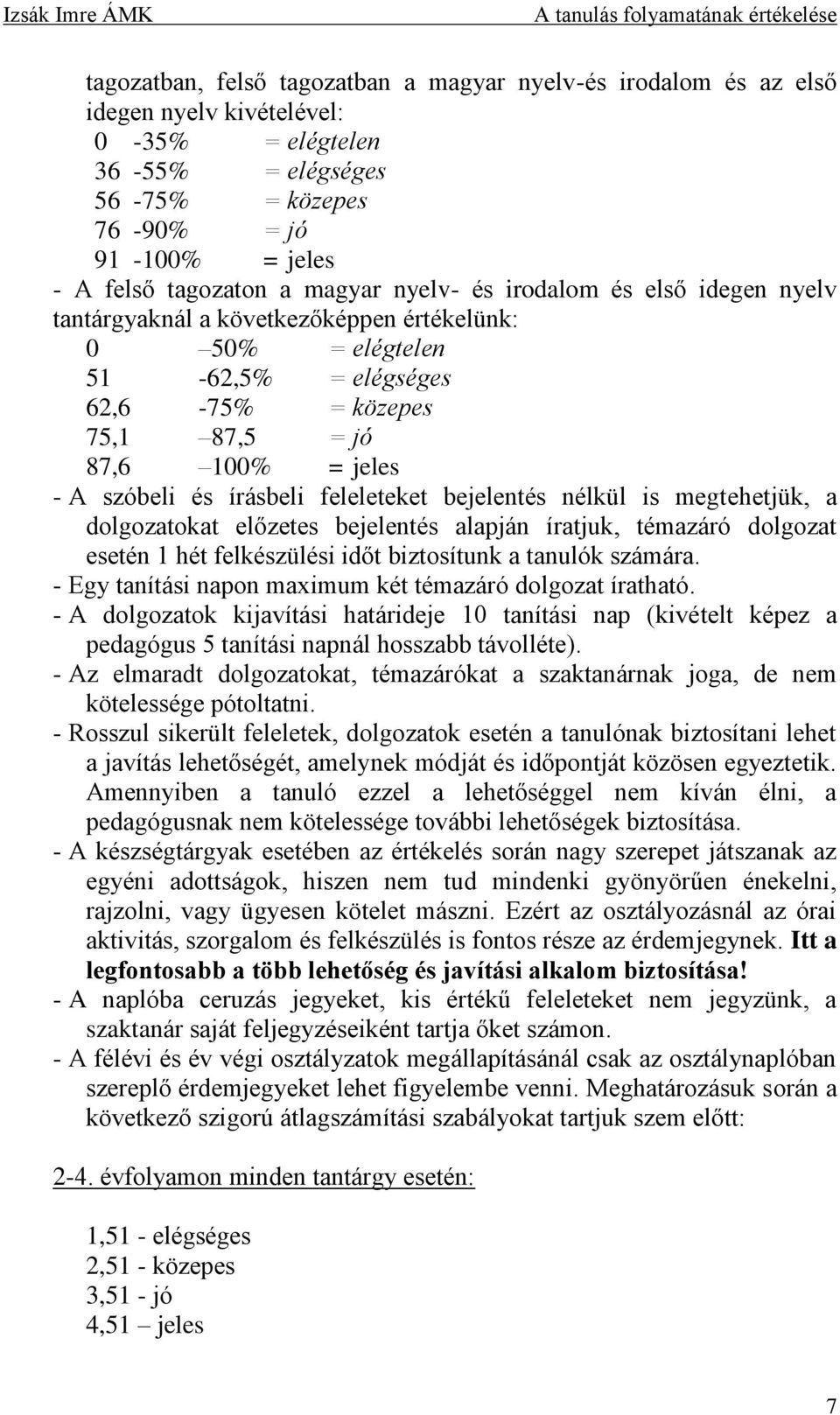 írásbeli feleleteket bejelentés nélkül is megtehetjük, a dolgozatokat előzetes bejelentés alapján íratjuk, témazáró dolgozat esetén 1 hét felkészülési időt biztosítunk a tanulók számára.