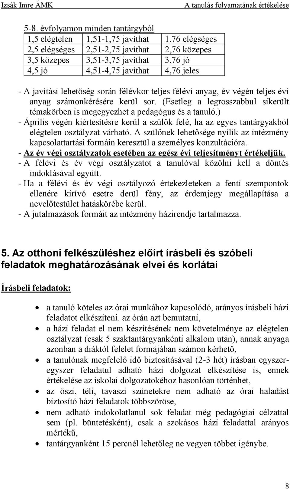 (Esetleg a legrosszabbul sikerült témakörben is megegyezhet a pedagógus és a tanuló.) - Április végén kiértesítésre kerül a szülők felé, ha az egyes tantárgyakból elégtelen osztályzat várható.