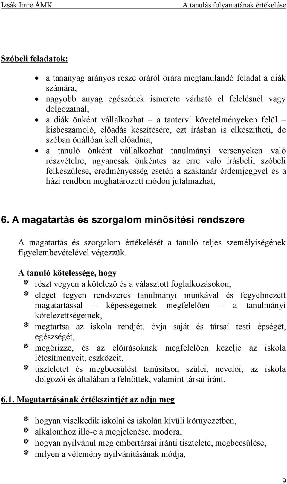 ugyancsak önkéntes az erre való írásbeli, szóbeli felkészülése, eredményesség esetén a szaktanár érdemjeggyel és a házi rendben meghatározott módon jutalmazhat, 6.