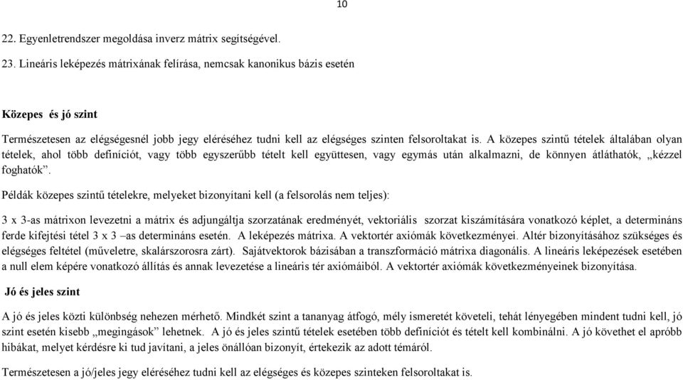 A közepes szintű tételek általában olyan tételek, ahol több definíciót, vagy több egyszerűbb tételt kell együttesen, vagy egymás után alkalmazni, de könnyen átláthatók, kézzel foghatók.