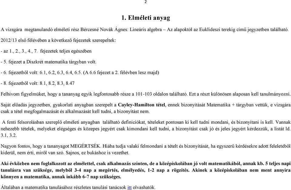 4, 6.5. (A 6.6 fejezet a 2. félévben lesz majd) - 8. fejezetből volt: 8.1, 8.2, 8.3, 8.47 Felhívom figyelmüket, hogy a tananyag egyik legfontosabb része a 101-103 oldalon található.