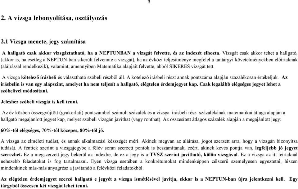 rendelkezik), valamint, amennyiben Matematika alapjait felvette, abból SIKERES vizsgát tett. A vizsga kötelező írásbeli és választható szóbeli részből áll.