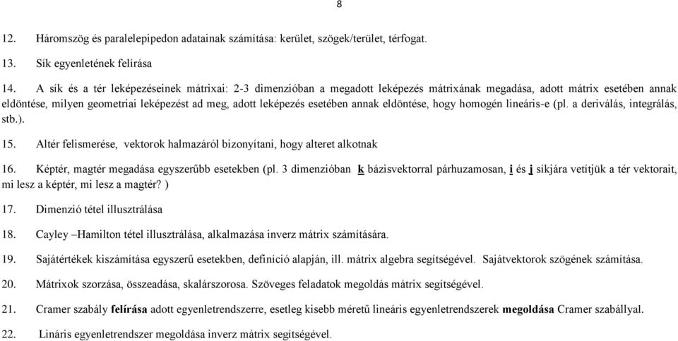 annak eldöntése, hogy homogén lineáris-e (pl. a deriválás, integrálás, stb.). 15. Altér felismerése, vektorok halmazáról bizonyítani, hogy alteret alkotnak 16.