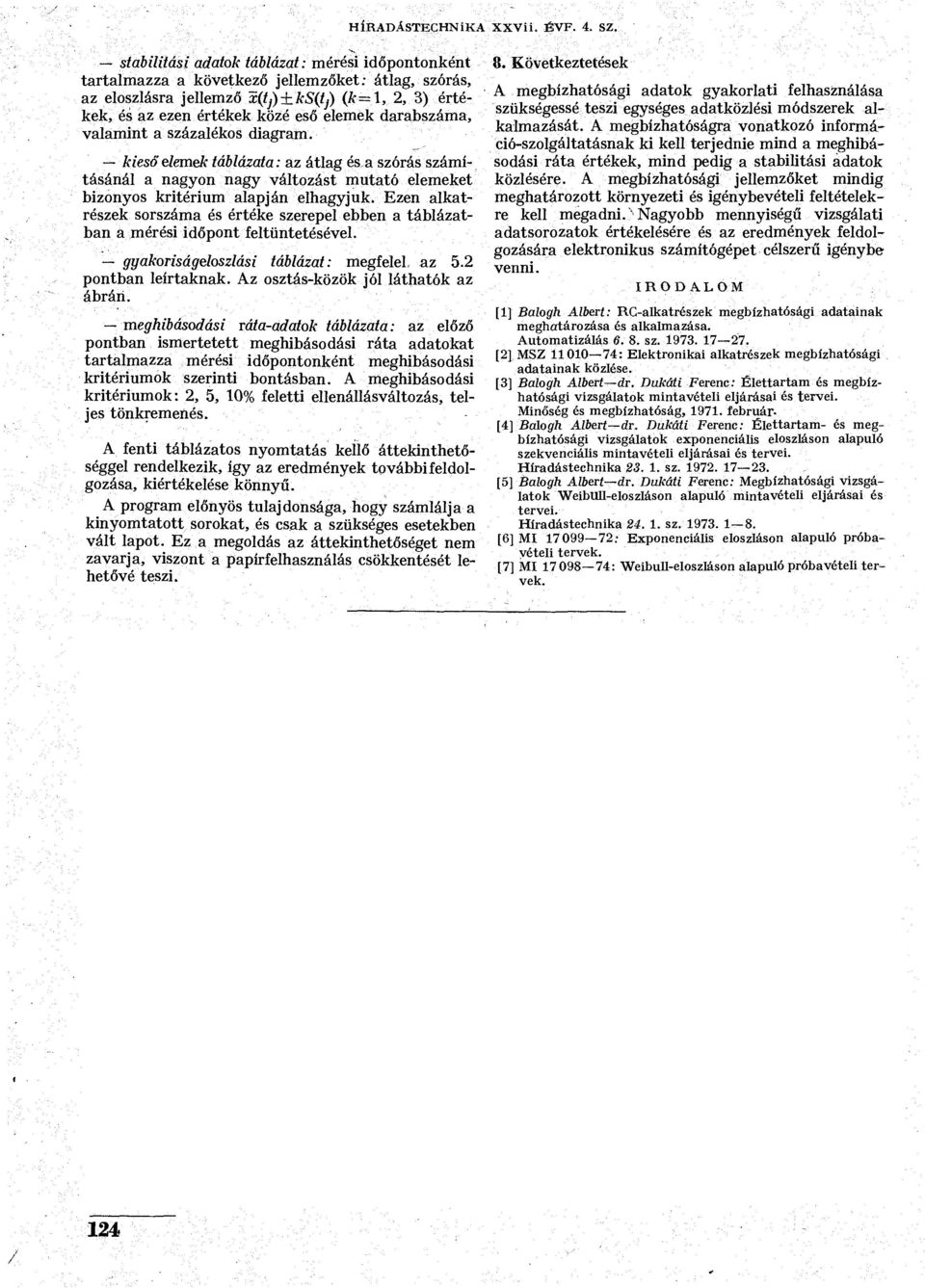 darabszáma, valamint a százalékos diagram. kieső elemek táblázata: az átlag és. a szórás számításánál a nagyon nagy változást mutató elemeket bizonyos kritérium alapján elhagyjuk.