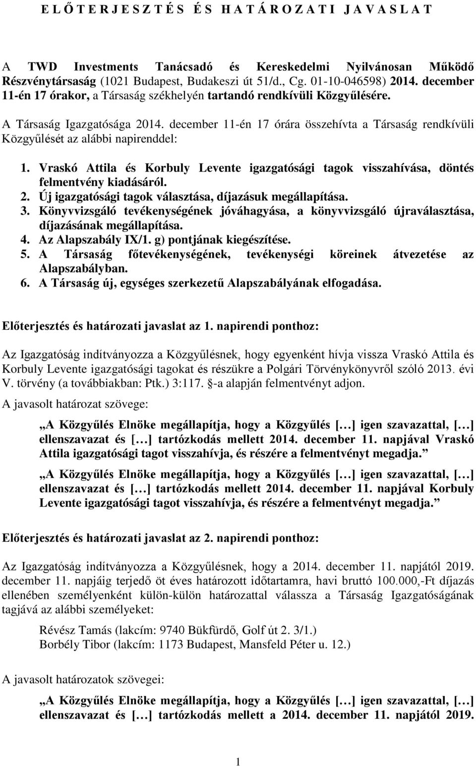 december 11-én 17 órára összehívta a Társaság rendkívüli Közgyűlését az alábbi napirenddel: 1. Vraskó Attila és Korbuly Levente igazgatósági tagok visszahívása, döntés felmentvény kiadásáról. 2.