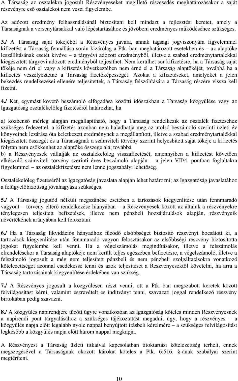 / A Társaság saját tőkéjéből a Részvényes javára, annak tagsági jogviszonyára figyelemmel kifizetést a Társaság fennállása során kizárólag a Ptk.