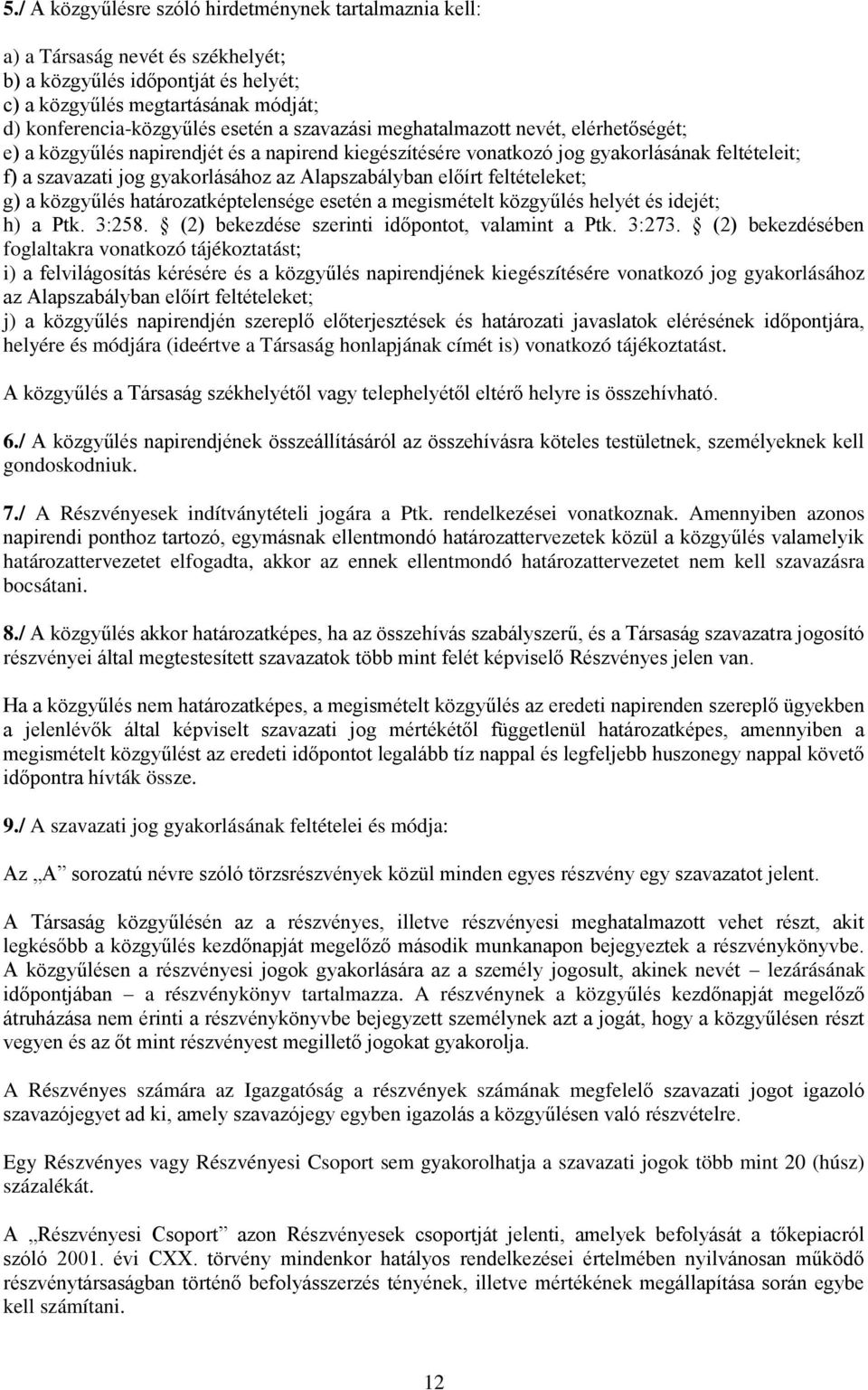 előírt feltételeket; g) a közgyűlés határozatképtelensége esetén a megismételt közgyűlés helyét és idejét; h) a Ptk. 3:258. (2) bekezdése szerinti időpontot, valamint a Ptk. 3:273.