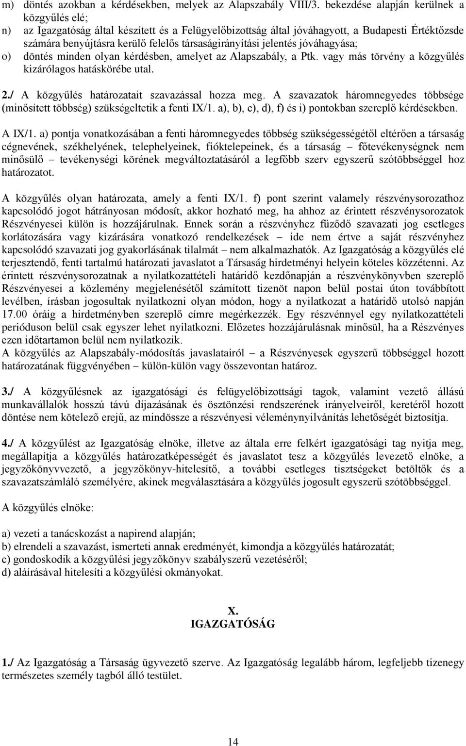 jelentés jóváhagyása; o) döntés minden olyan kérdésben, amelyet az Alapszabály, a Ptk. vagy más törvény a közgyűlés kizárólagos hatáskörébe utal. 2./ A közgyűlés határozatait szavazással hozza meg.