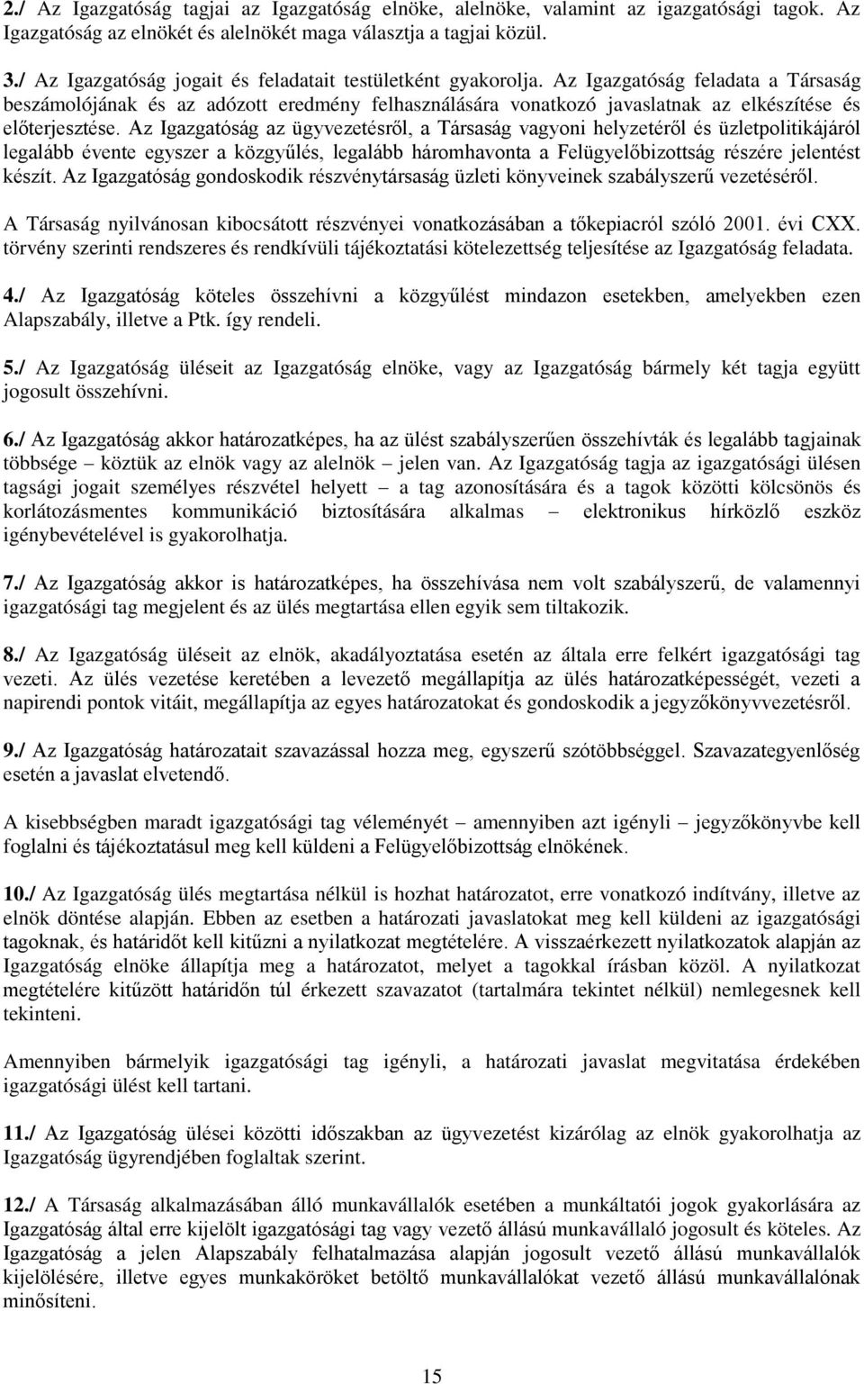 Az Igazgatóság feladata a Társaság beszámolójának és az adózott eredmény felhasználására vonatkozó javaslatnak az elkészítése és előterjesztése.