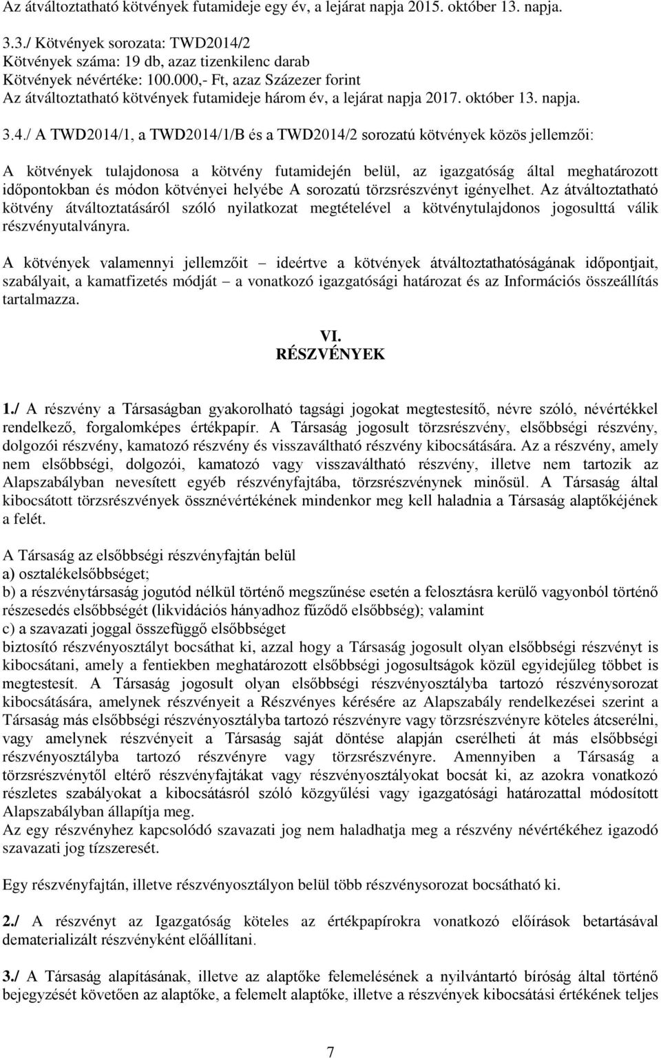 / A TWD2014/1, a TWD2014/1/B és a TWD2014/2 sorozatú kötvények közös jellemzői: A kötvények tulajdonosa a kötvény futamidején belül, az igazgatóság által meghatározott időpontokban és módon kötvényei