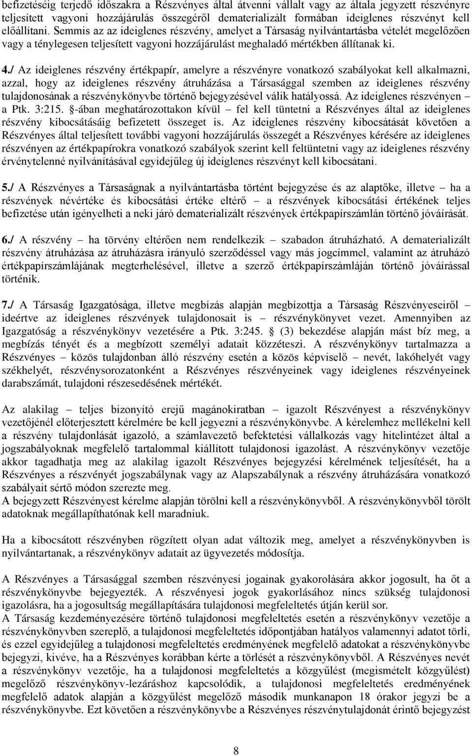 / Az ideiglenes részvény értékpapír, amelyre a részvényre vonatkozó szabályokat kell alkalmazni, azzal, hogy az ideiglenes részvény átruházása a Társasággal szemben az ideiglenes részvény