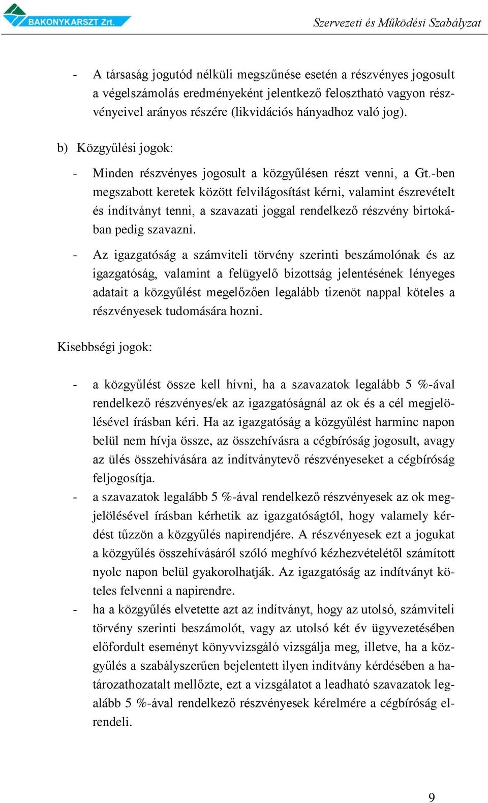 -ben megszabott keretek között felvilágosítást kérni, valamint észrevételt és indítványt tenni, a szavazati joggal rendelkező részvény birtokában pedig szavazni.