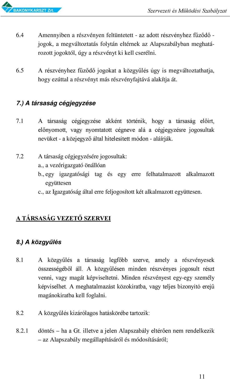 1 A társaság cégjegyzése akként történik, hogy a társaság előírt, előnyomott, vagy nyomtatott cégneve alá a cégjegyzésre jogosultak nevüket - a közjegyző által hitelesített módon - aláírják. 7.