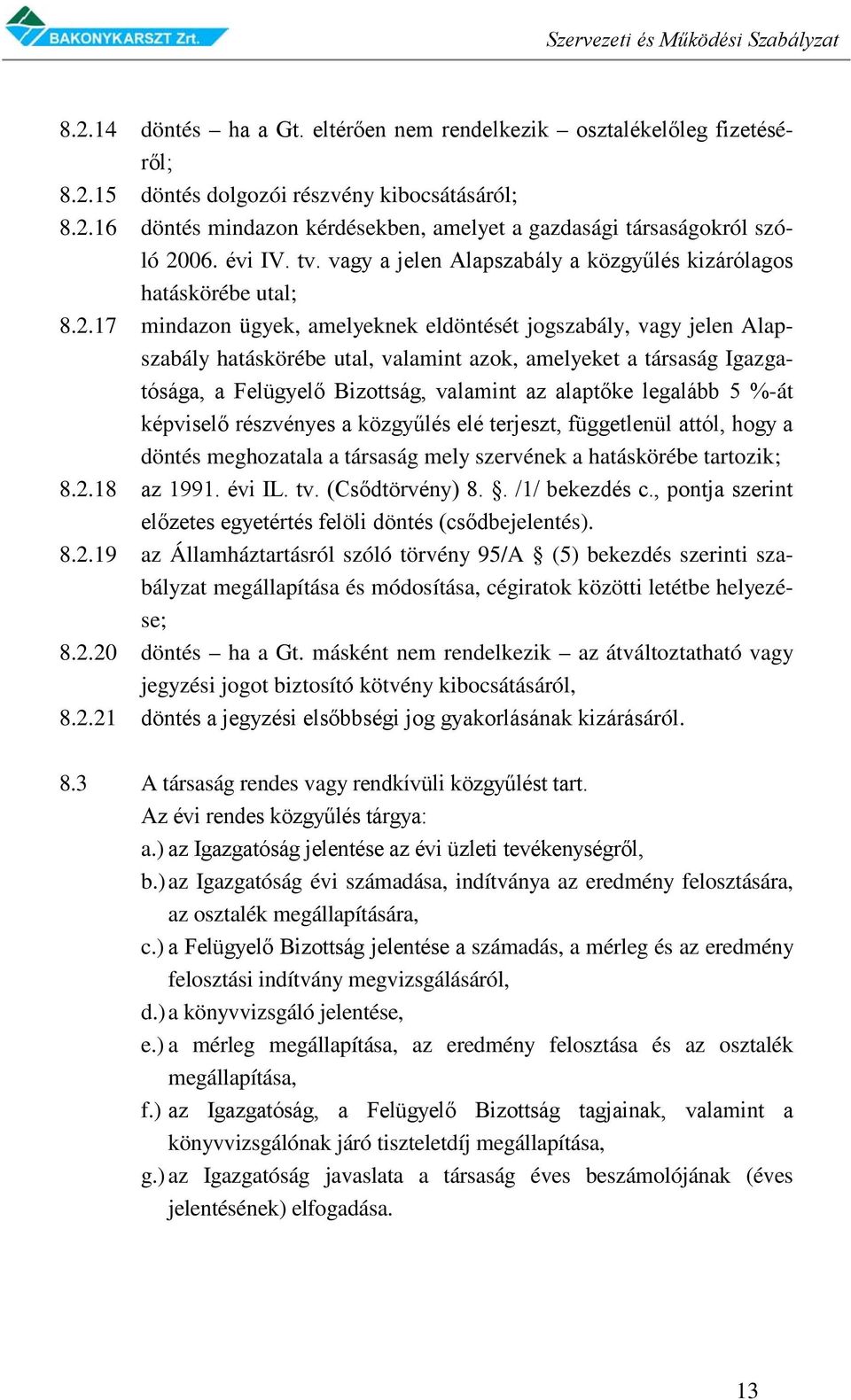 17 mindazon ügyek, amelyeknek eldöntését jogszabály, vagy jelen Alapszabály hatáskörébe utal, valamint azok, amelyeket a társaság Igazgatósága, a Felügyelő Bizottság, valamint az alaptőke legalább 5