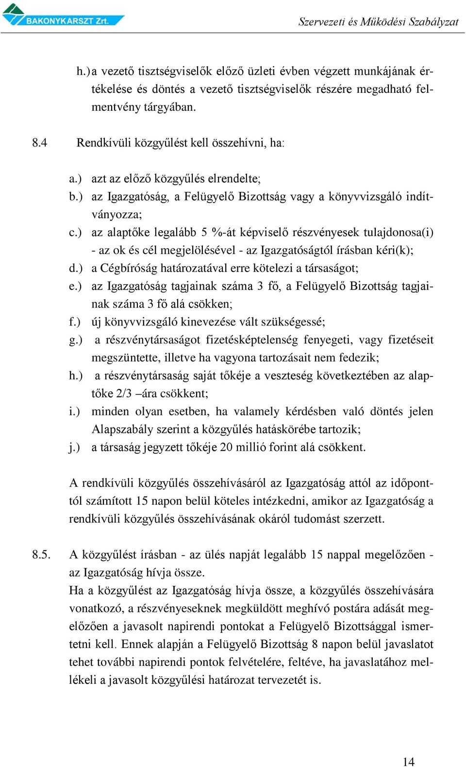 ) az alaptőke legalább 5 %-át képviselő részvényesek tulajdonosa(i) - az ok és cél megjelölésével - az Igazgatóságtól írásban kéri(k); d.) a Cégbíróság határozatával erre kötelezi a társaságot; e.