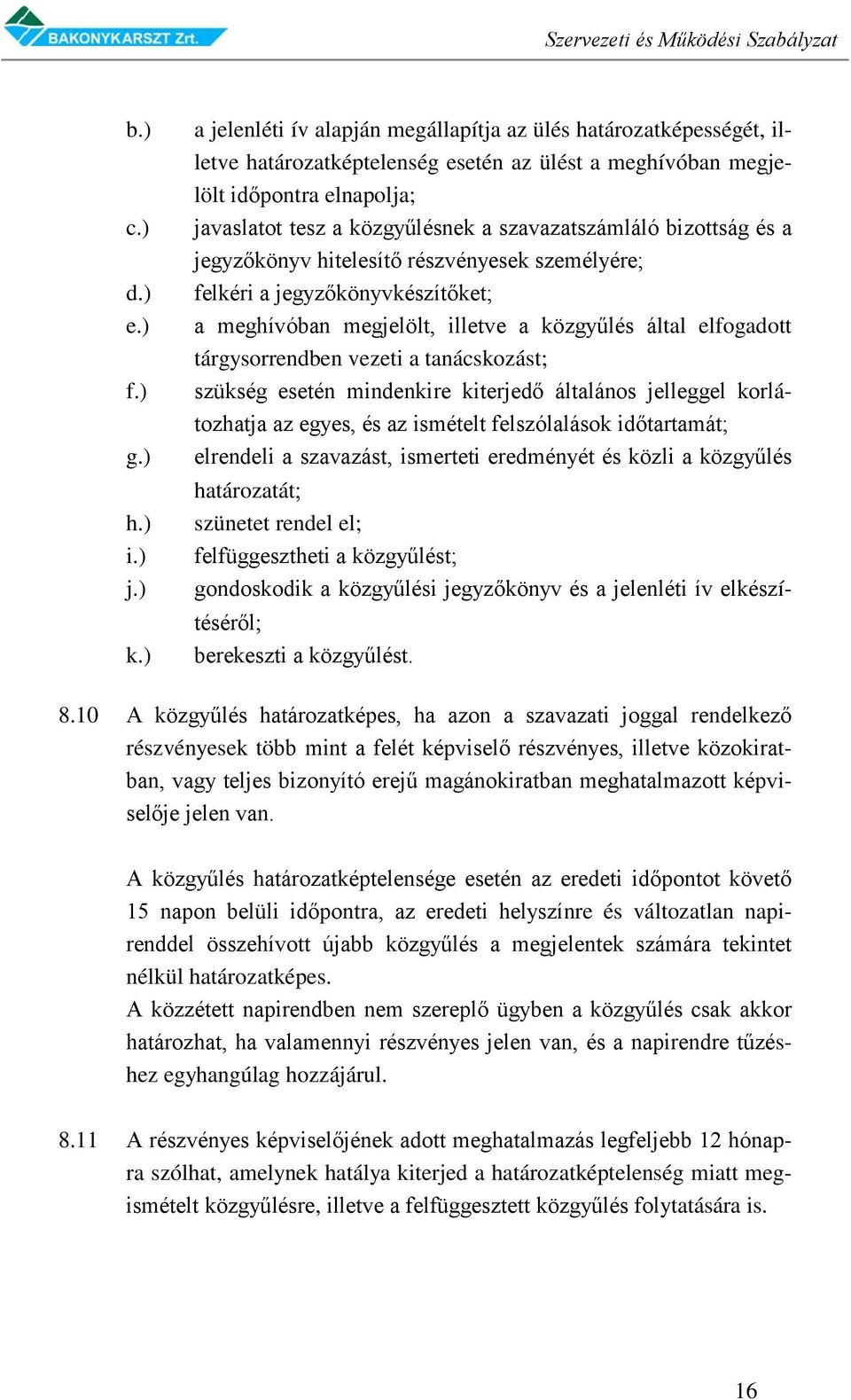 szavazatszámláló bizottság és a jegyzőkönyv hitelesítő részvényesek személyére; felkéri a jegyzőkönyvkészítőket; a meghívóban megjelölt, illetve a közgyűlés által elfogadott tárgysorrendben vezeti a