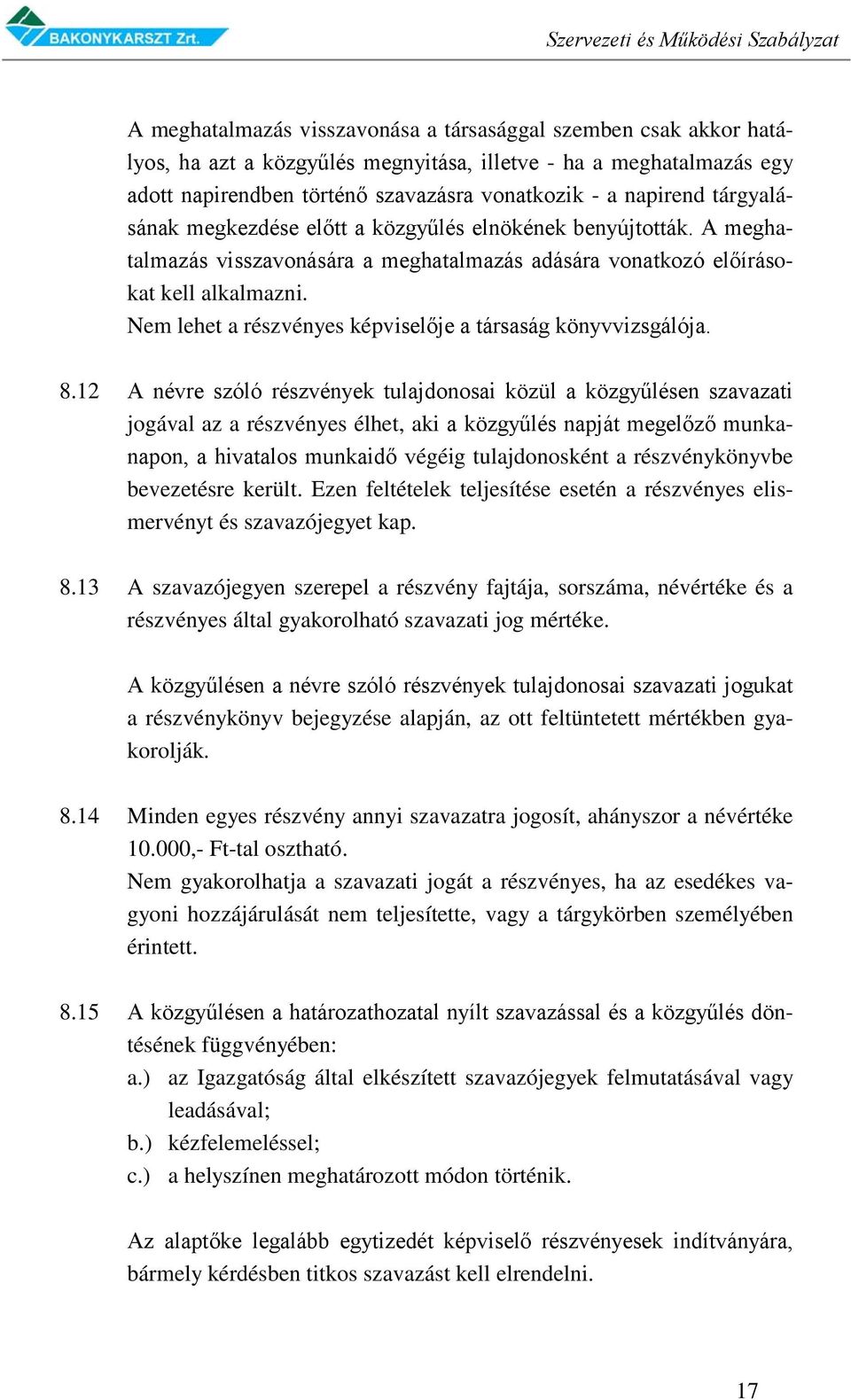 Nem lehet a részvényes képviselője a társaság könyvvizsgálója. 8.