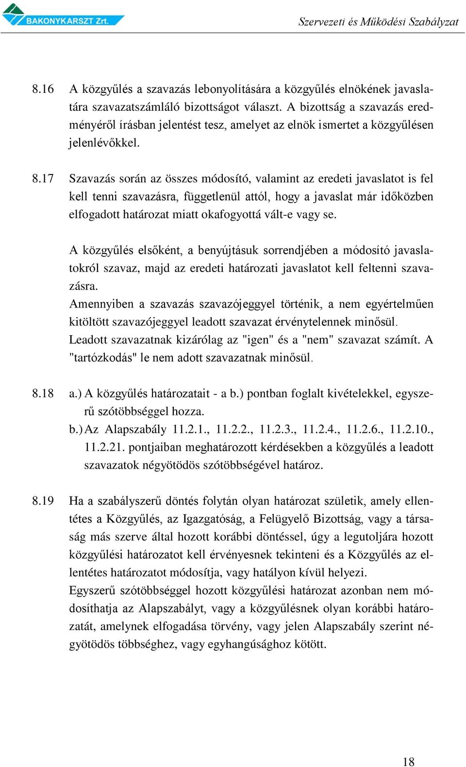 17 Szavazás során az összes módosító, valamint az eredeti javaslatot is fel kell tenni szavazásra, függetlenül attól, hogy a javaslat már időközben elfogadott határozat miatt okafogyottá vált-e vagy