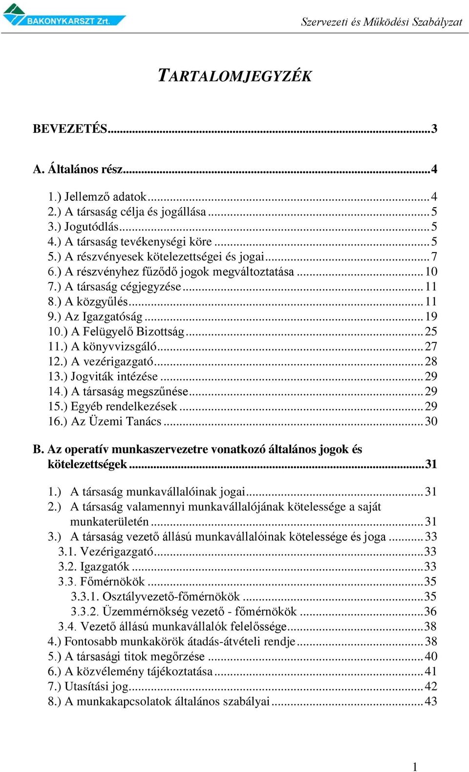 ) A Felügyelő Bizottság... 25 11.) A könyvvizsgáló... 27 12.) A vezérigazgató... 28 13.) Jogviták intézése... 29 14.) A társaság megszűnése... 29 15.) Egyéb rendelkezések... 29 16.) Az Üzemi Tanács.