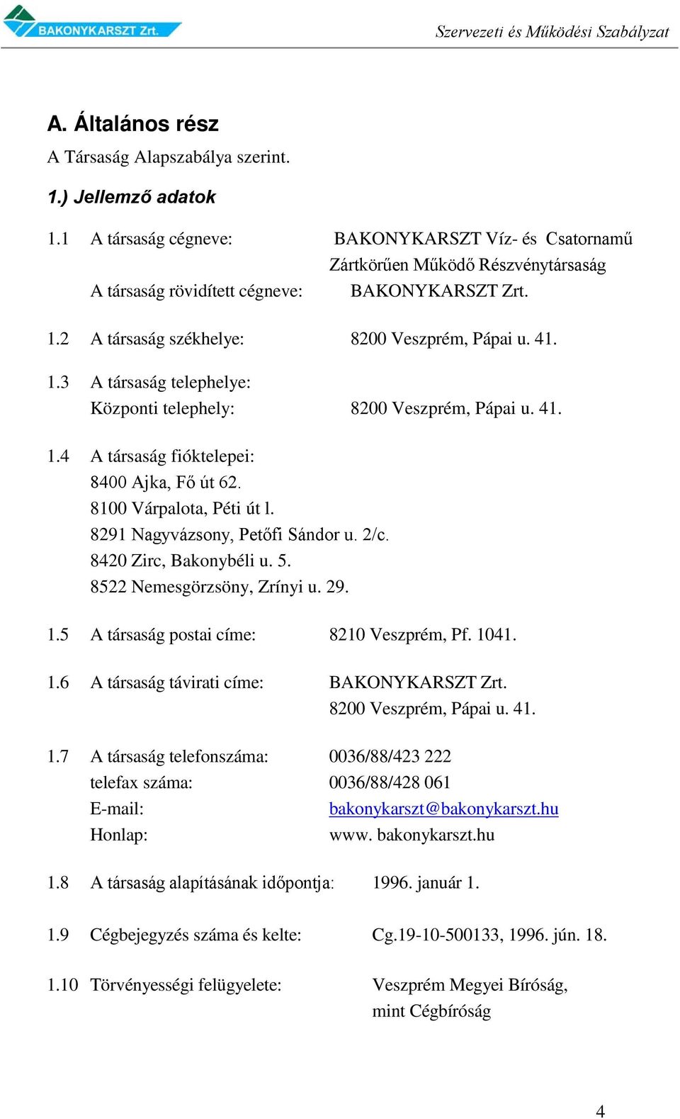 2 A társaság székhelye: 8200 Veszprém, Pápai u. 41. 1.3 A társaság telephelye: Központi telephely: 8200 Veszprém, Pápai u. 41. 1.4 A társaság fióktelepei: 8400 Ajka, Fő út 62.