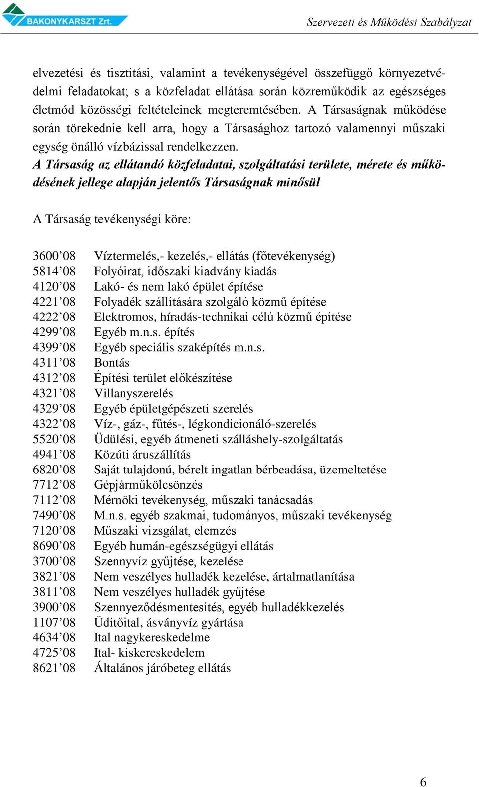 A Társaság az ellátandó közfeladatai, szolgáltatási területe, mérete és működésének jellege alapján jelentős Társaságnak minősül A Társaság tevékenységi köre: 3600 08 Víztermelés,- kezelés,- ellátás