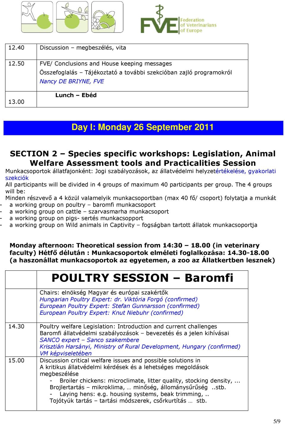 szabályozások, az állatvédelmi helyzetértékelése, gyakorlati szekciók All participants will be divided in 4 groups of maximum 40 participants per group.