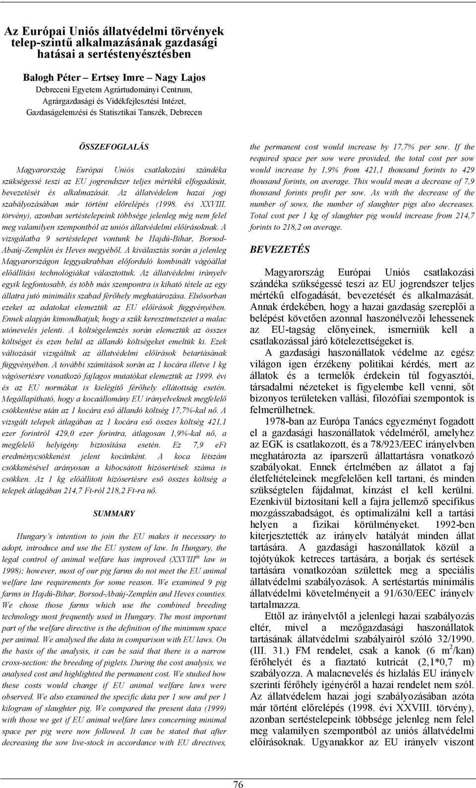 teljes mértékű elfogadását, bevezetését és alkalmazását. Az állatvédelem hazai jogi szabályozásában már történt előrelépés (1998. évi XXVIII.