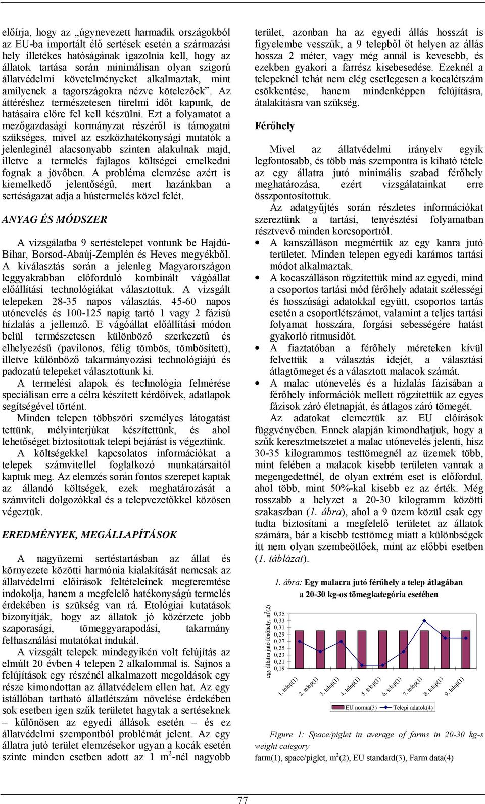 Ezt a folyamatot a mezőgazdasági kormányzat részéről is támogatni szükséges, mivel az eszközhatékonysági mutatók a jelenleginél alacsonyabb szinten alakulnak majd, illetve a termelés fajlagos