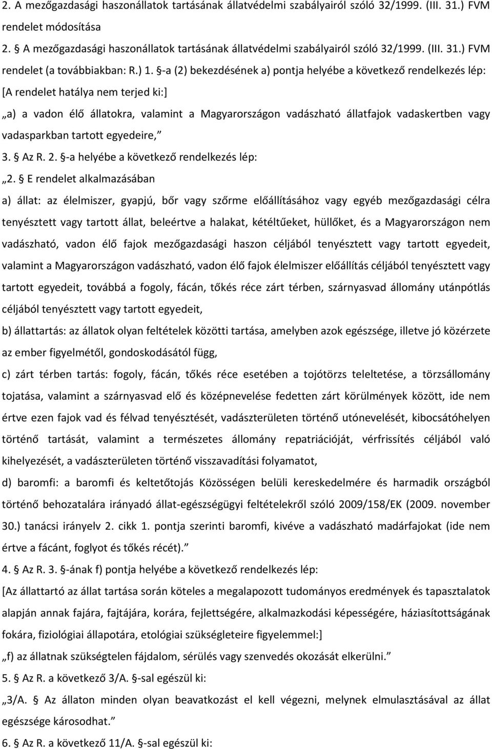 -a(2) bekezdésének a) pontja helyébe a következő rendelkezés lép: [A rendelet hatálya nem terjed ki:] a) a vadon élő állatokra, valamint a Magyarországon vadászható állatfajok vadaskertben vagy