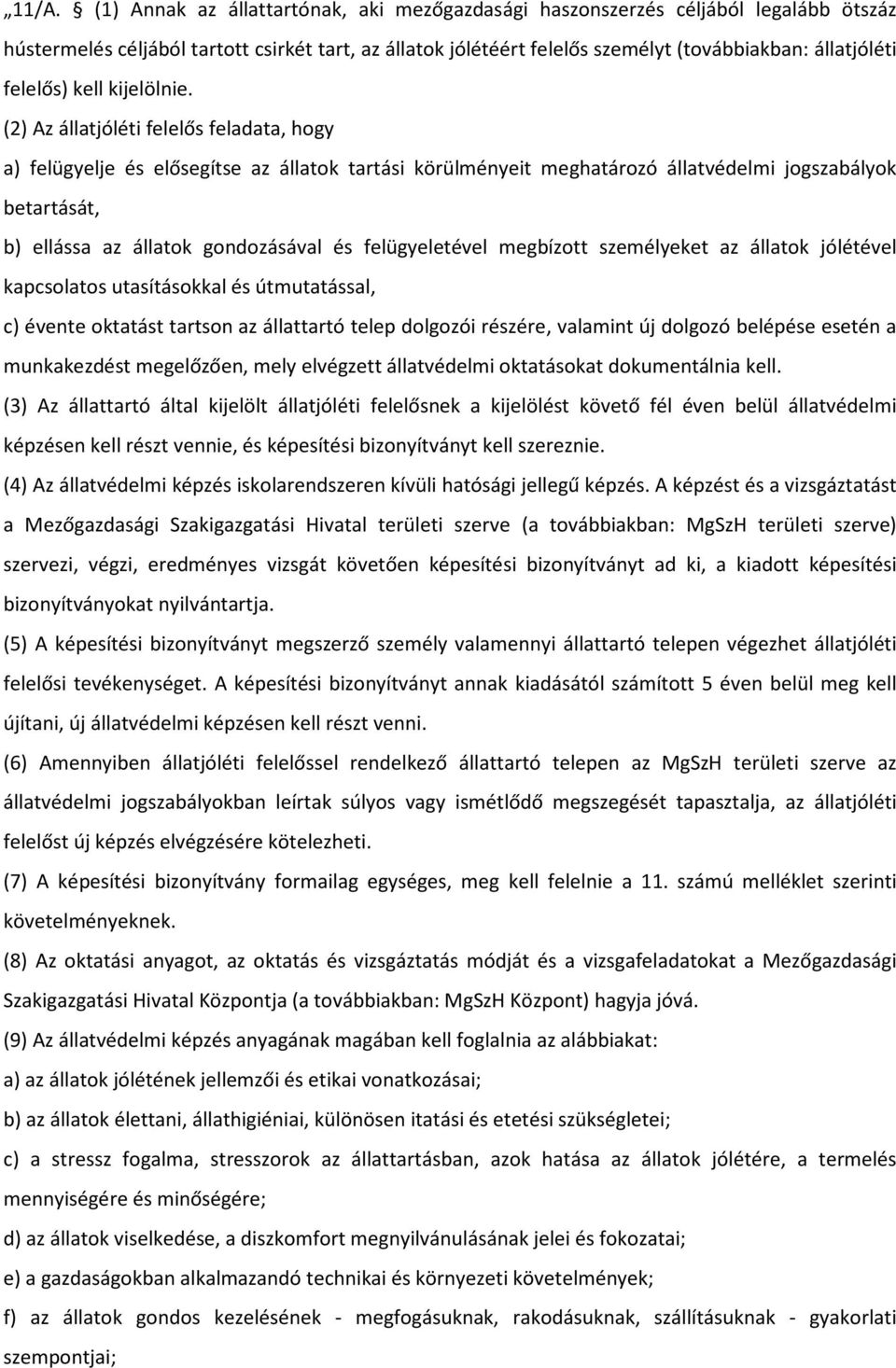 (2) Az állatjóléti felelős feladata, hogy a) felügyelje és elősegítse az állatok tartási körülményeit meghatározó állatvédelmi jogszabályok betartását, b) ellássa az állatok gondozásával és