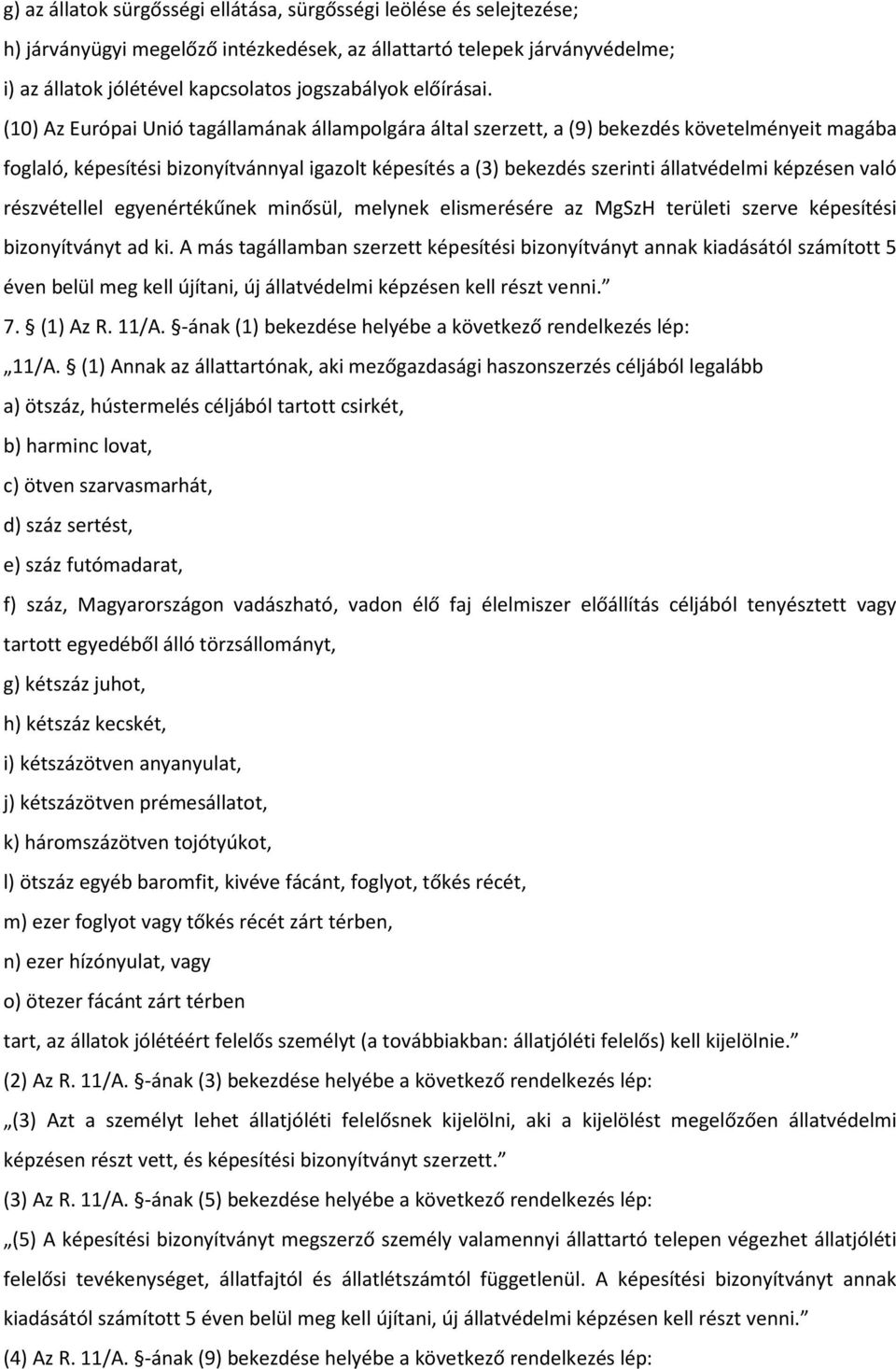 (10) Az Európai Unió tagállamának állampolgára által szerzett, a (9) bekezdés követelményeit magába foglaló, képesítési bizonyítvánnyal igazolt képesítés a (3) bekezdés szerinti állatvédelmi képzésen