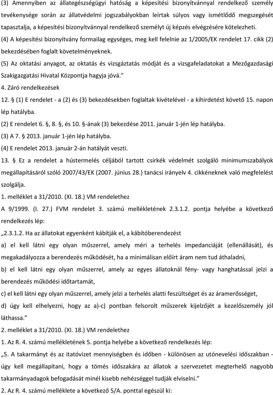 cikk (2) bekezdésében foglalt követelményeknek. (5) Az oktatási anyagot, az oktatás és vizsgáztatás módját és a vizsgafeladatokat a Mezőgazdasági Szakigazgatási Hivatal Központja hagyja jóvá. 4.